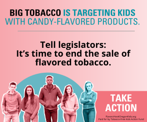 Tobacco-Free Kids Action Fund End the Sale of Flavored Tobacco Vote Yes on Senate Bill 702